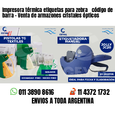 Impresora térmica etiquetas para zebra  código de barra - Venta de armazones cristales ópticos